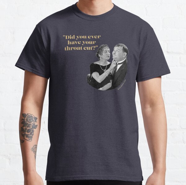 "Did You Ever Have Your Throat Cut?" Classic T-Shirt