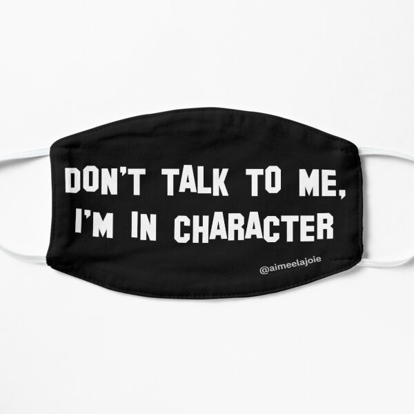 Don't Talk to Me, I'm in Character Flat Mask