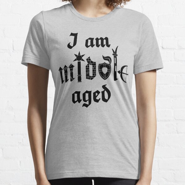 I am middle aged Essential T-Shirt