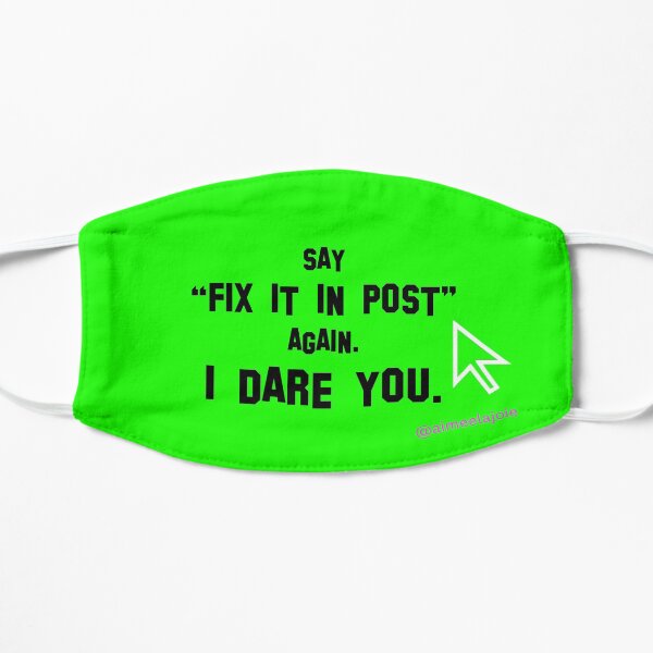 Say "Fix it in Post" again. I dare you. Flat Mask