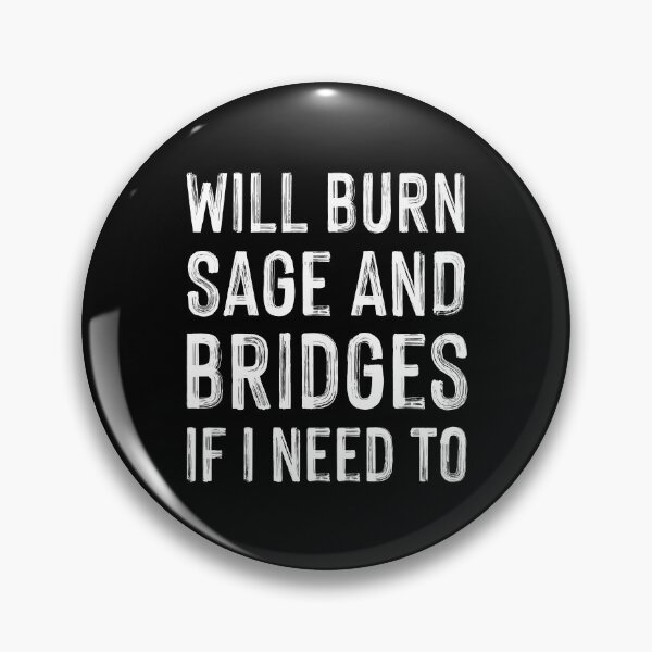 Item preview, Will Burn Sage and Bridges If I Need To designed and sold by entwistle2.