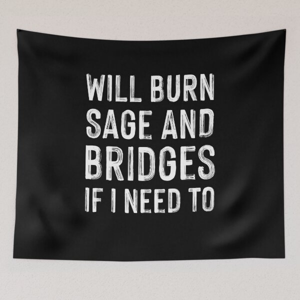 Item preview, Will Burn Sage and Bridges If I Need To designed and sold by entwistle2.