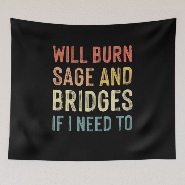 Item preview, Will Burn Sage and Bridges If I Need To designed and sold by entwistle2.