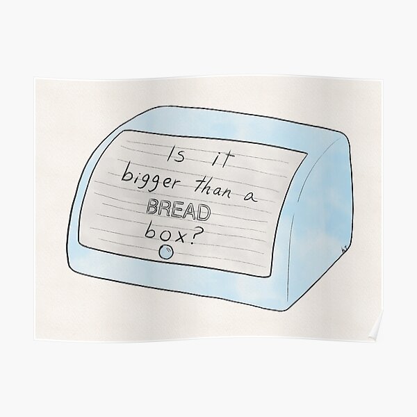 "Is it bigger than a bread box?" Poster by SmoochyInc Redbubble