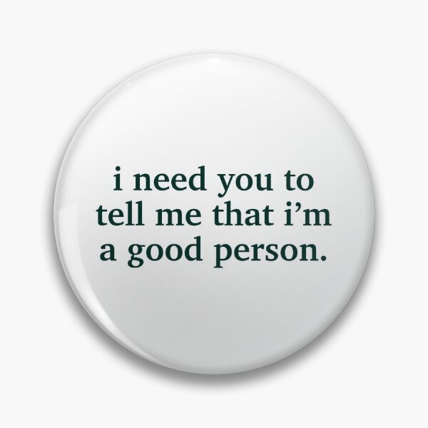 Item preview, I need you to tell me that I'm a good person. designed and sold by despair-.