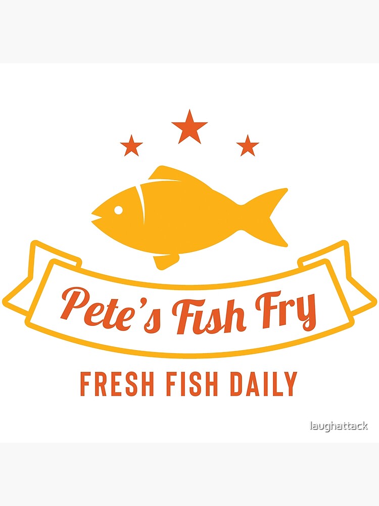 "Pete's Fish Fry Fresh Fish Daily" Poster for Sale by laughattack
