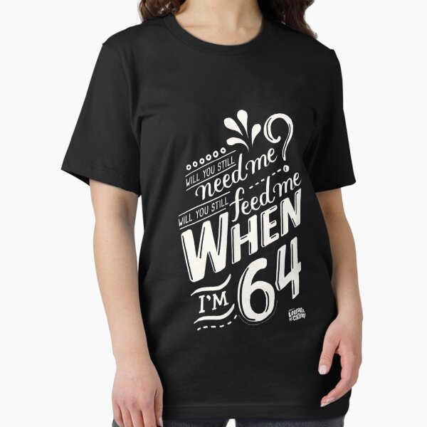 Retro You Still Need Me Feed Me When I'm 64 Tshirt