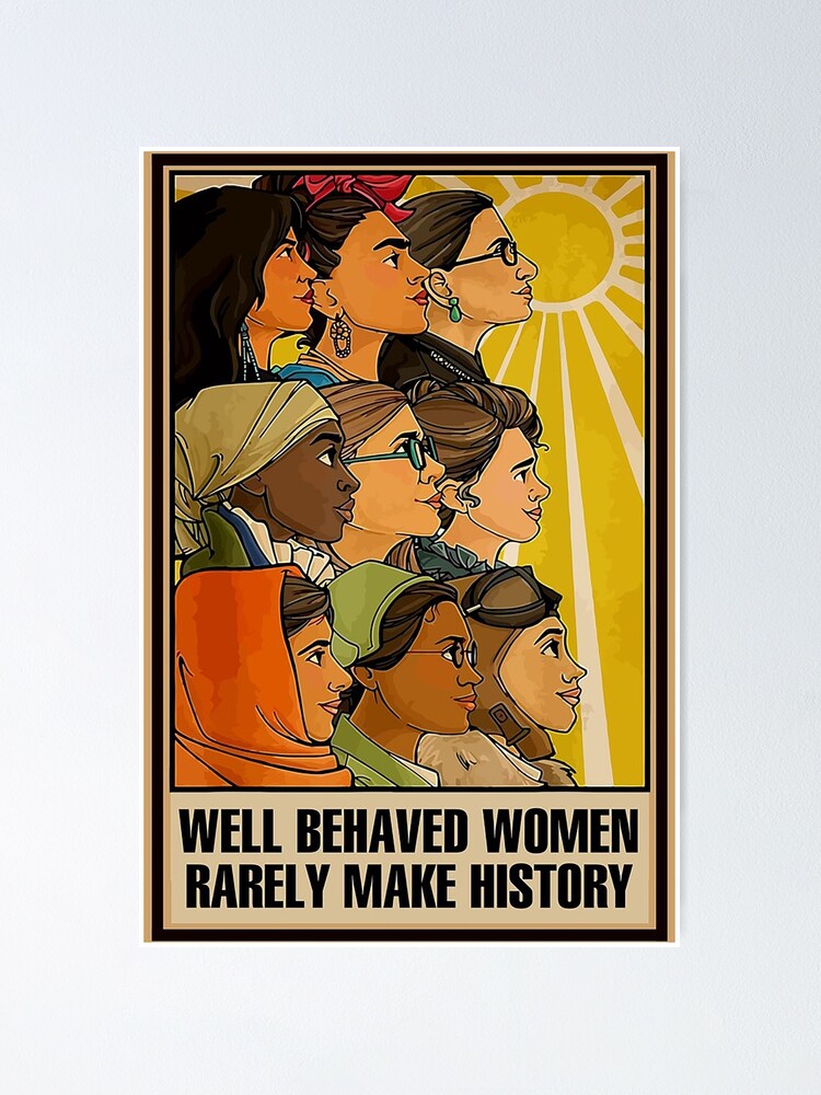 Well-Behaved Women Rarely Make History ~ Tumbler