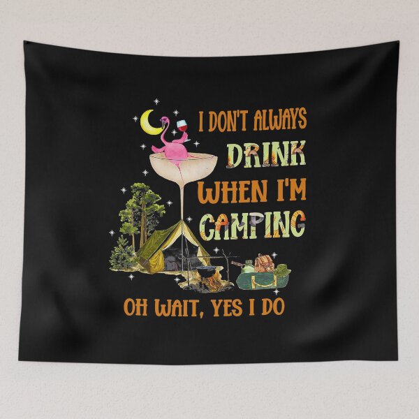 Item preview, I Don't Always Drink When I'm Camping Oh Wait Yes I Do  flamingo, i dont, always drink, when im camping, oh wait, yes i do, funny designed and sold by davidcgonzale.