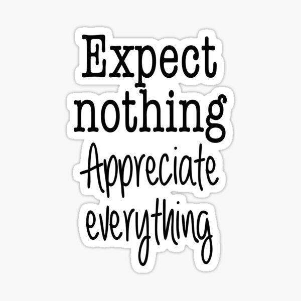 Expect Nothing. Appreciate Everything. Sticker