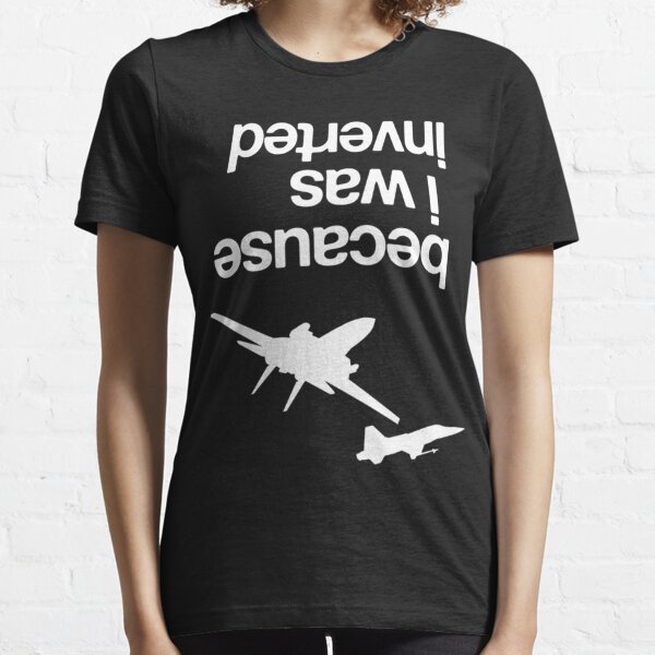 Because I Was Inverted' T-Shirt – Top Gun Fans