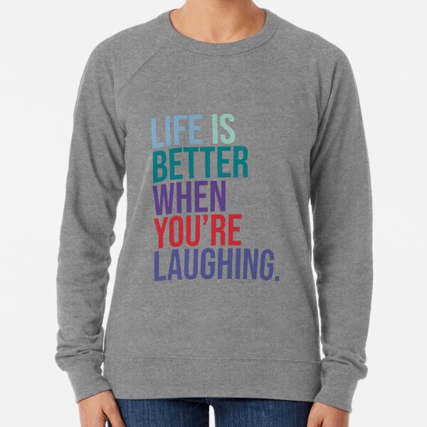 Life is better when you are laughing Lightweight Sweatshirt