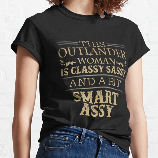This Outlander Woman Is Classy Sassy And A Bit Smart Assy Classic T-Shirt