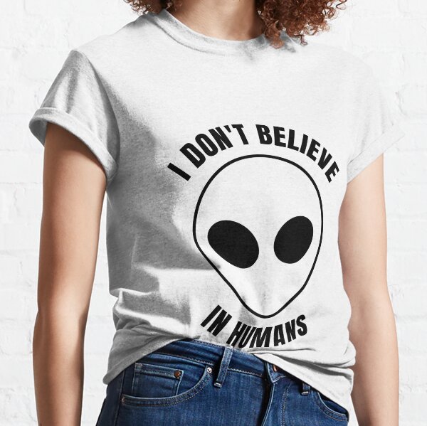 I Dont Believe In Humans T-Shirts for Sale