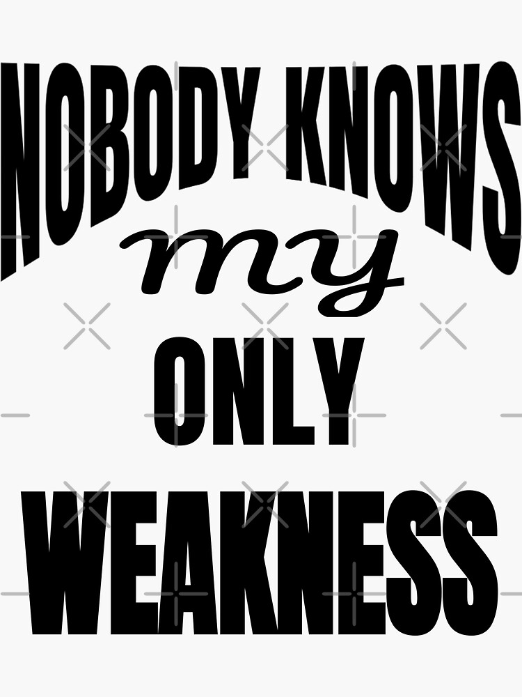 Nobody Knows My Only Weakness Funny Quote Sticker For Sale By Darbol Design Redbubble 