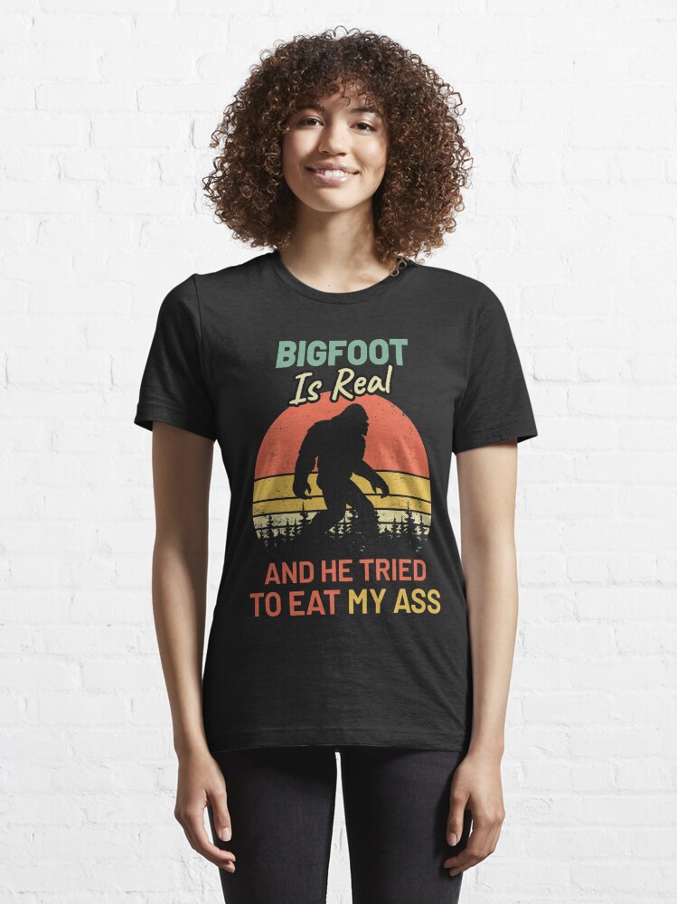Discover Bigfoot is Real And He Tried to Eat My Ass | Essential T-Shirt 