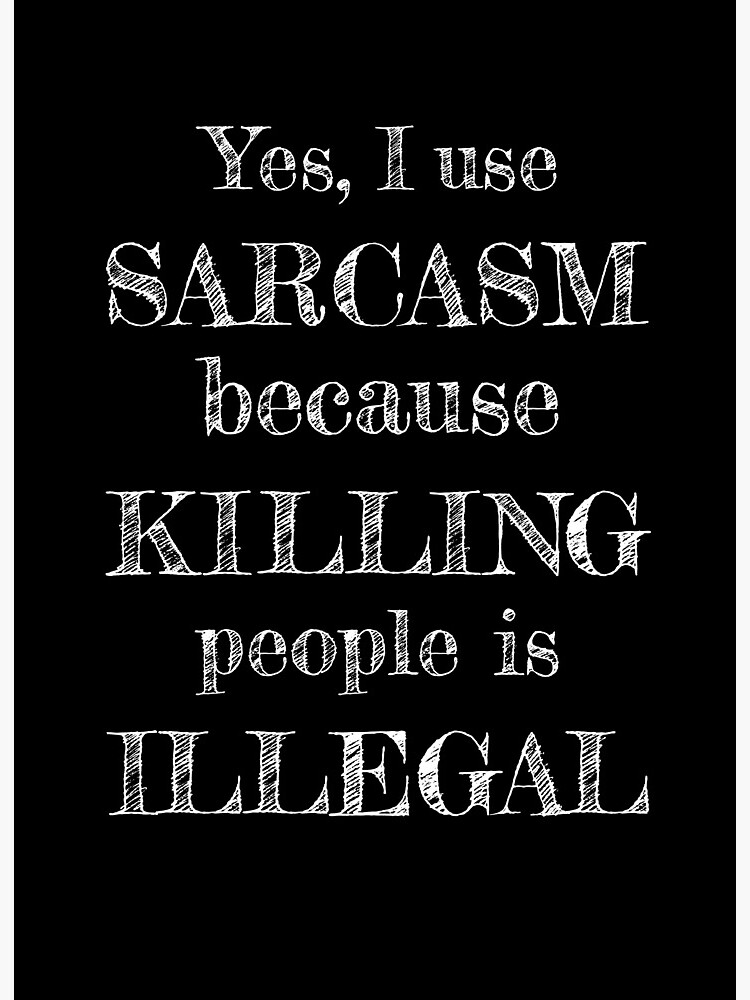 Sarcasm Because Killing Is Illegal T-Shirt Sarcasm Because Killing Is Illegal T-Shirt