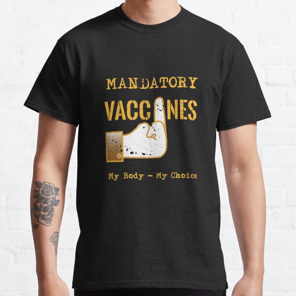 Mandatory Vaccines My Body My Choice Classic T-Shirt