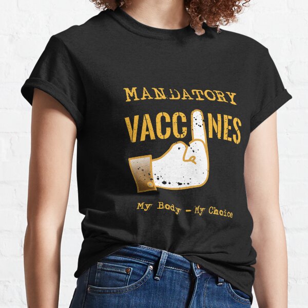 Mandatory Vaccines My Body My Choice Classic T-Shirt
