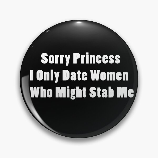 Item preview, Sorry Princess I Only Date Women Who Might Stab Me designed and sold by Rajpramanik.