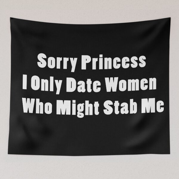 Item preview, Sorry Princess I Only Date Women Who Might Stab Me designed and sold by Rajpramanik.