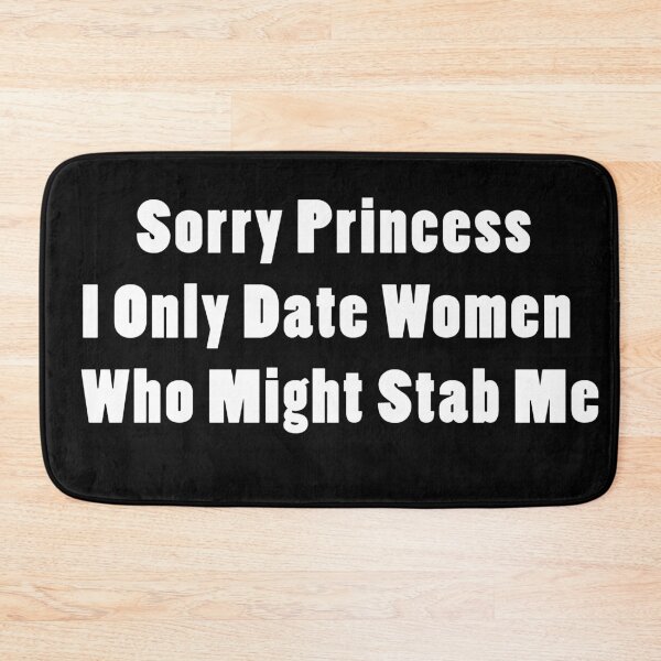 Item preview, Sorry Princess I Only Date Women Who Might Stab Me designed and sold by Rajpramanik.