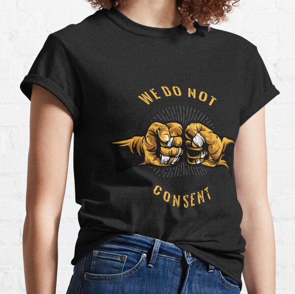 We Do Not Consent, We Are The 99% Classic T-Shirt