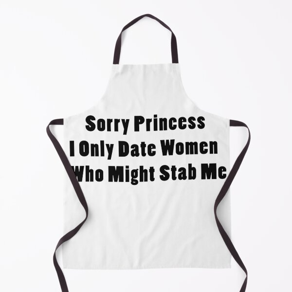 Item preview, Sorry Princess I Only Date Women Who Might Stab Me. designed and sold by Rajpramanik.