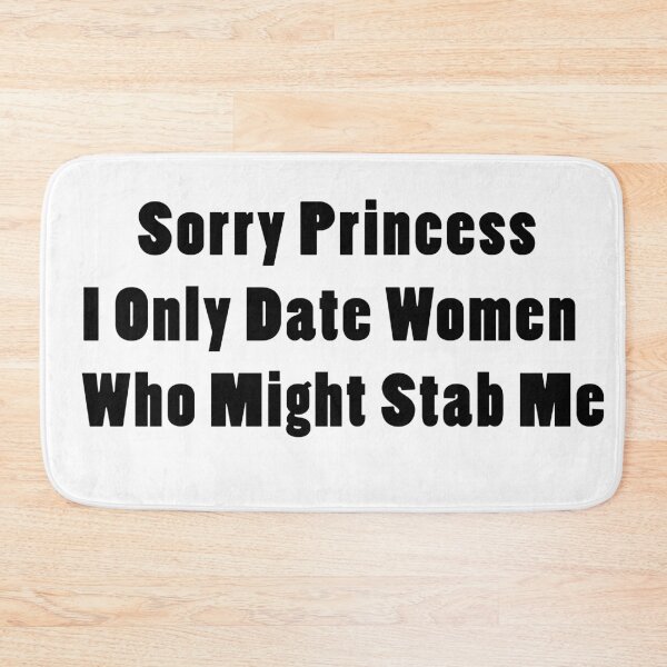 Item preview, Sorry Princess I Only Date Women Who Might Stab Me. designed and sold by Rajpramanik.