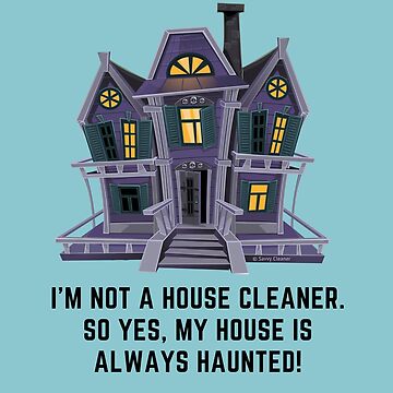 Artwork thumbnail, House is Always Haunted, Funny Cleaning Shirt by SavvyCleaner