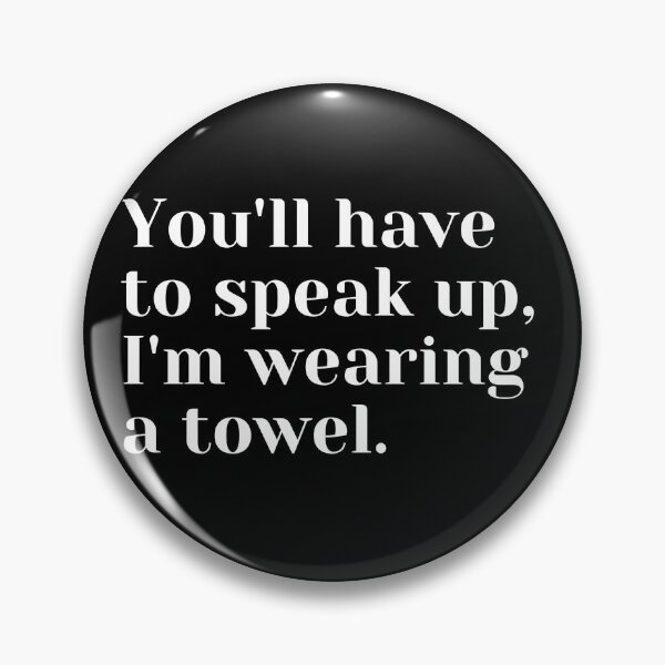 Item preview, You'll have to speak up, I'm wearing a towel designed and sold by luisraultg.