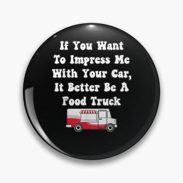 Item preview, Want To Impress Me With Your Car It Better Be A Food Truck  designed and sold by melisenda.