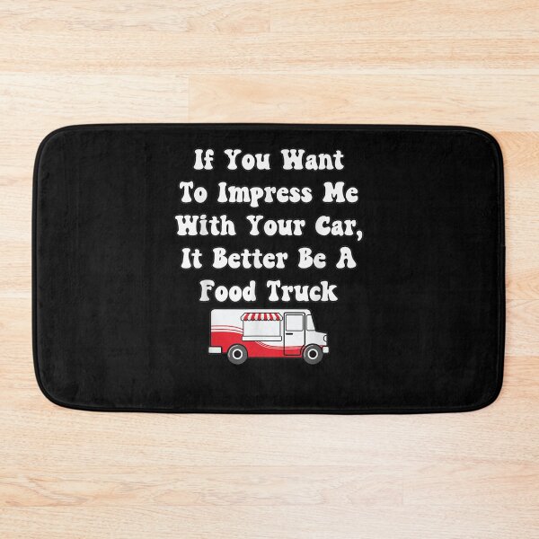 Item preview, Want To Impress Me With Your Car It Better Be A Food Truck  designed and sold by melisenda.