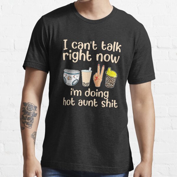 I Can't Talk Right Now I'm Doing Aunt Shit Gift Essential T-Shirt