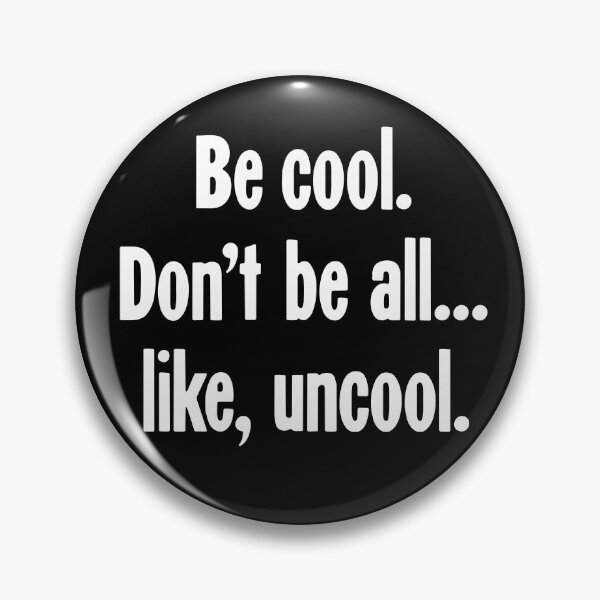 Item preview, Be Cool. Don't Be All...Like, Uncool. designed and sold by Good-Looking Corpse.