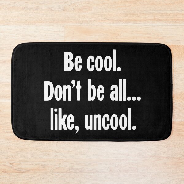 Item preview, Be Cool. Don't Be All...Like, Uncool. designed and sold by Good-Looking Corpse.