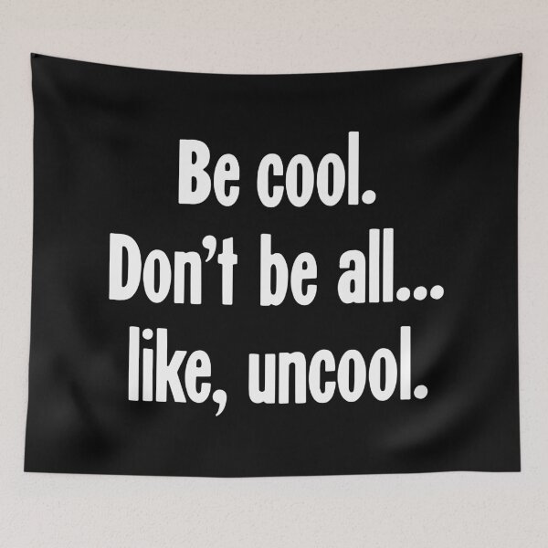 Item preview, Be Cool. Don't Be All...Like, Uncool. designed and sold by Good-Looking Corpse.
