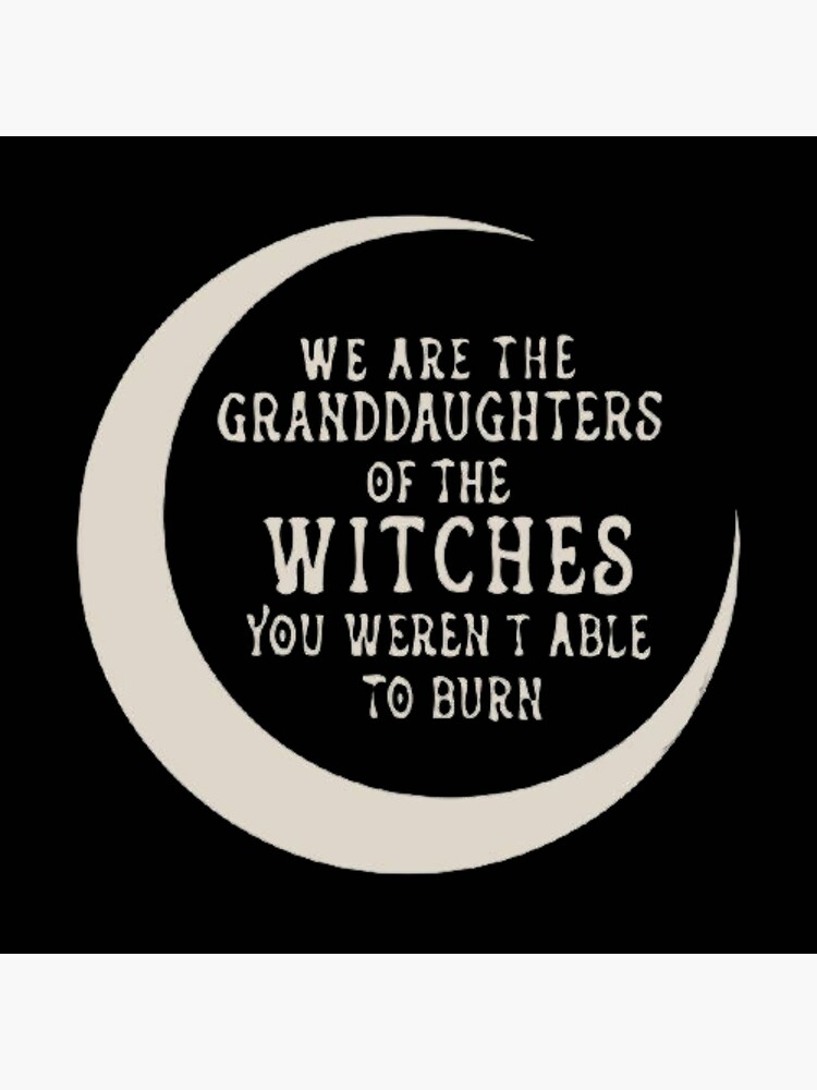 We are the Granddaughters of the Witches They Could Not Burn