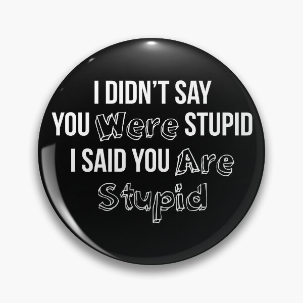 Item preview, I Didn’t Say You Were Stupid I Said You Are Stupid designed and sold by  Srdjan Stanisic.