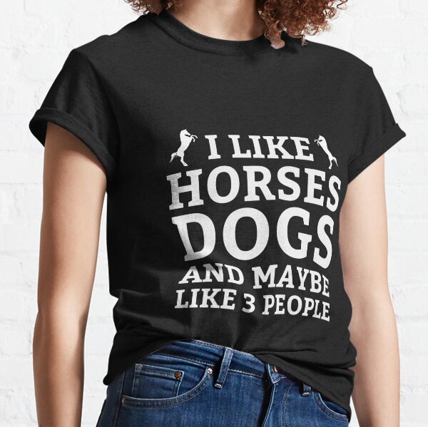 Horses Lovers Dog Lovers I Like Horses And Dogs Shirt Friends T Shirt I Like Horses And Dogs And Maybe 3 People Shirt
