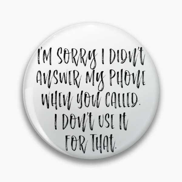 Item preview, I'm Sorry I Didn't Answer The Phone When You Called. I Don't Use It For That Funny Cellphone Humor designed and sold by TheButtonCrew.
