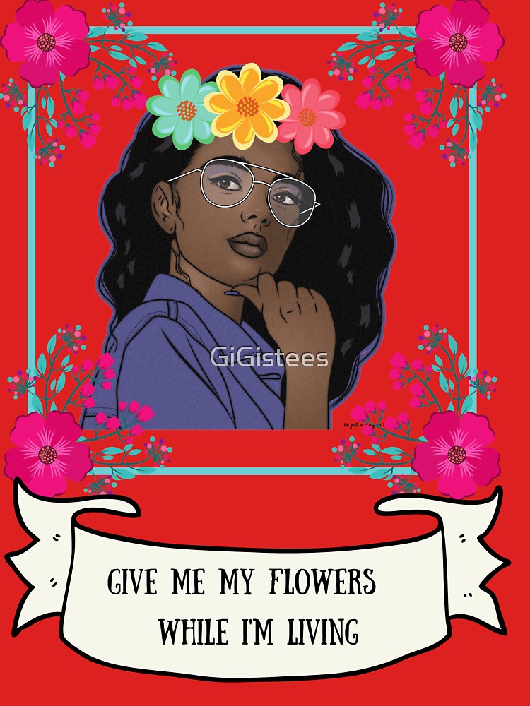 "Floral give me my flowers while I'm living" Tshirt by GiGistees