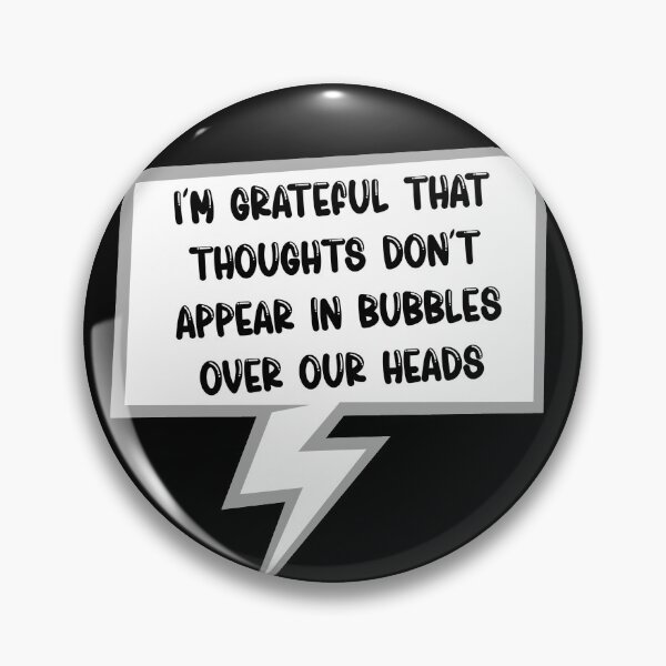 Item preview, I'm Grateful That Thoughts Don't Appear In Bubbles Over Our Heads designed and sold by TheButtonCrew.
