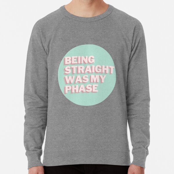 Being Straight Was My Phase Lightweight Sweatshirt