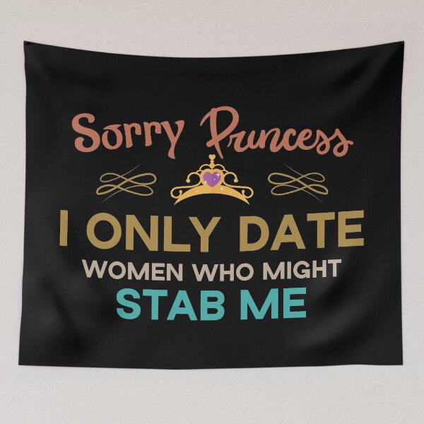 Item preview, Sorry Princess I Only Date Women Who Might Stab Me designed and sold by Beinfashion.