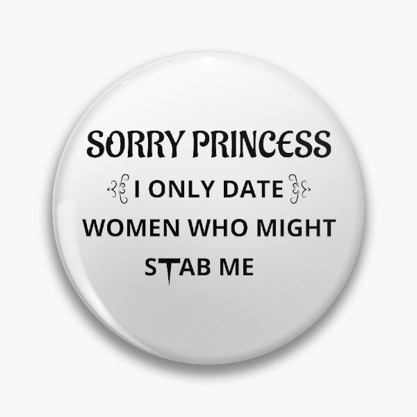Item preview, Sorry Princess I Only Date Women Who Might Stab Me designed and sold by Beinfashion.
