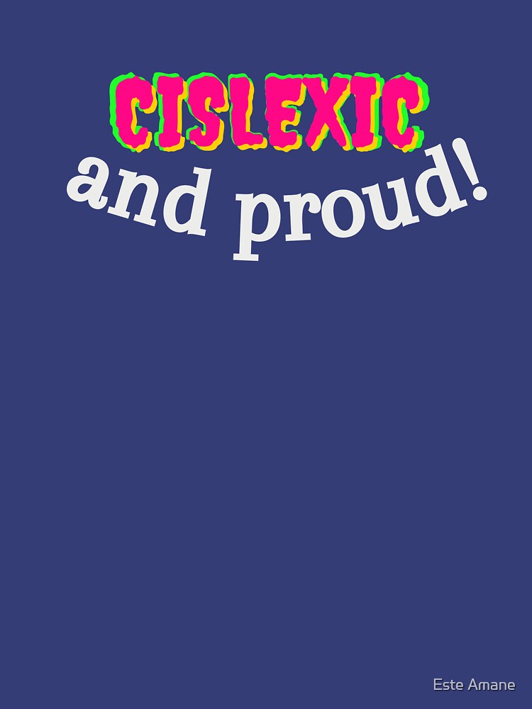 Cislexic and Proud by madalynwilliams
