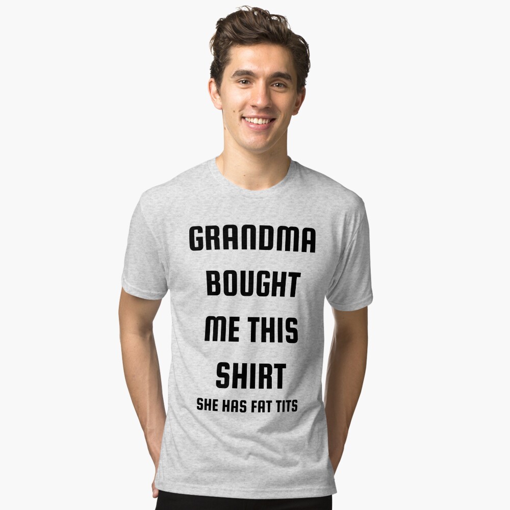 Grandma has fat tits shirt