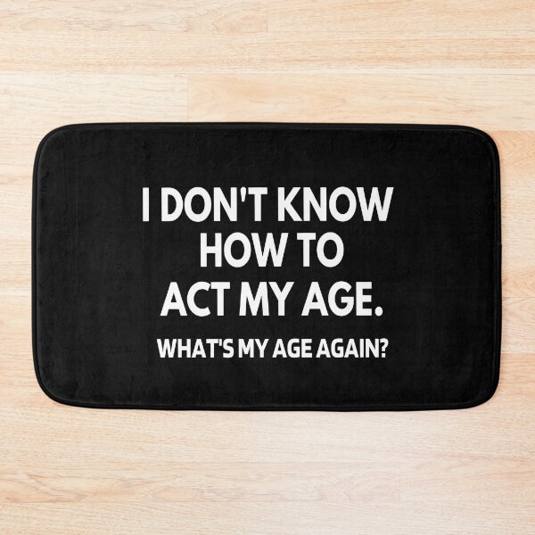 Item preview, I Don't Know How To Act My Age - What's My Age Again? designed and sold by molamode.
