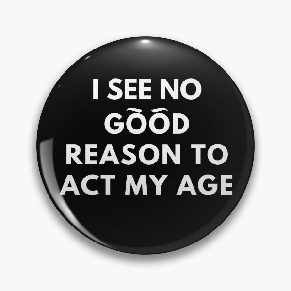 Item preview, I See No Good Reason To Act My Age designed and sold by molamode.
